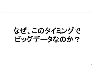 なぜ、このタイミングで
ビッグデータなのか？


              7
 