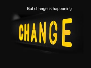 But change is happening 