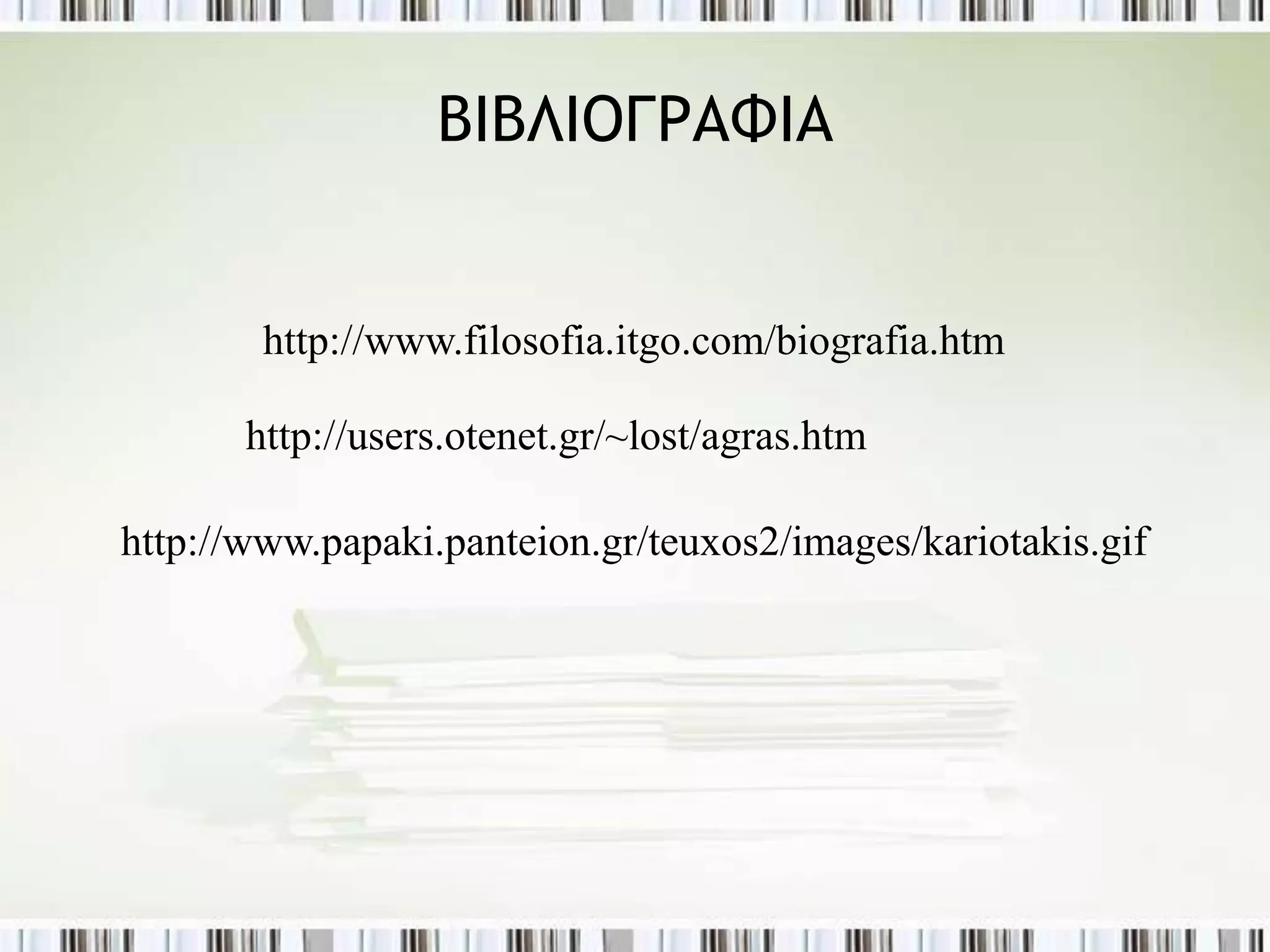 ΒΙΒΛΙΟΓΡΑΦΙΑ


        http://www.filosofia.itgo.com/biografia.htm

       http://users.otenet.gr/~lost/agras.htm

http://www.papaki.panteion.gr/teuxos2/images/kariotakis.gif
 