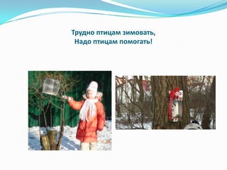 Трудно птицам зимовать,
 Надо птицам помогать!
 