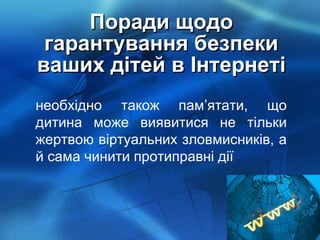 Поради щодо гарантування безпеки ваших дітей в Інтернеті необхідно також пам’ятати, що дитина може виявитися не тільки жертвою віртуальних зловмисників, а й сама чинити протиправні дії 