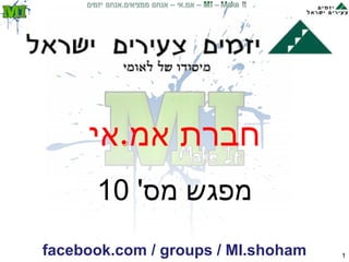 חברת  אמ . אי מפגש מס ' 10 facebook.com   /   groups   /   MI.shoham 
