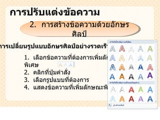 การปรับแต่งྺ้อความ 2.  การสร้างข้อความด้วยอักษรศิลป์ การเปลี่ยนรูปแบบอักษรศิลป์อย่างรวดเร็ว 1.  เลือกข้อความที่ต้องการเพิ่มลักษณะพิเศษ 2.  คลิกที่ปุ่มคำสั่ง 3.  เลือกรูปแบบที่ต้องการ 4.  แสดงข้อความที่เพิ่มลักษณะพิเศษ 