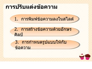 การปรับแต่งข้อความ 1.  การพิมพ์ข้อความลงในสไลด์ 2.  การสร้างข้อความด้วยอักษรศิลป์ 3.  การกำหนดรูปแบบให้กับข้อความ 