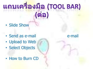 • Slide Show
• Send as e-mail e-mail
• Upload to Web
• Select Objects
• How to Burn CD