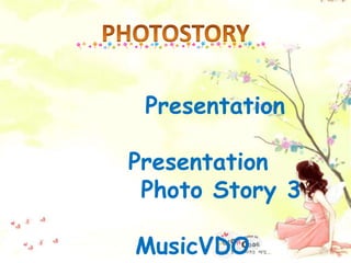 Presentation

Presentation
 Photo Story 3

MusicVDO
 