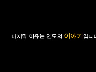 마지막 이유는 인도의 이야기입니다
 