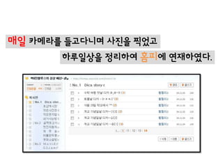 매일 카메라를 들고다니며 사진을 찍었고
       하루일상을 정리하여 홈피에 연재하였다.
 