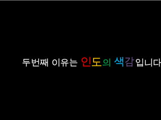 맋은 지역중에 하필이면 왜 인도인가?




   두번째 이유는 인도의 색감입니다
 