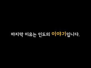마지막 이유는 인도의 이야기입니다.
 