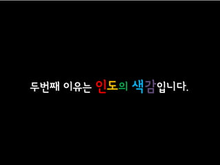 맋은 지역중에 하필이면 왜 인도인가?




   두번째 이유는 인도의 색감입니다.
 