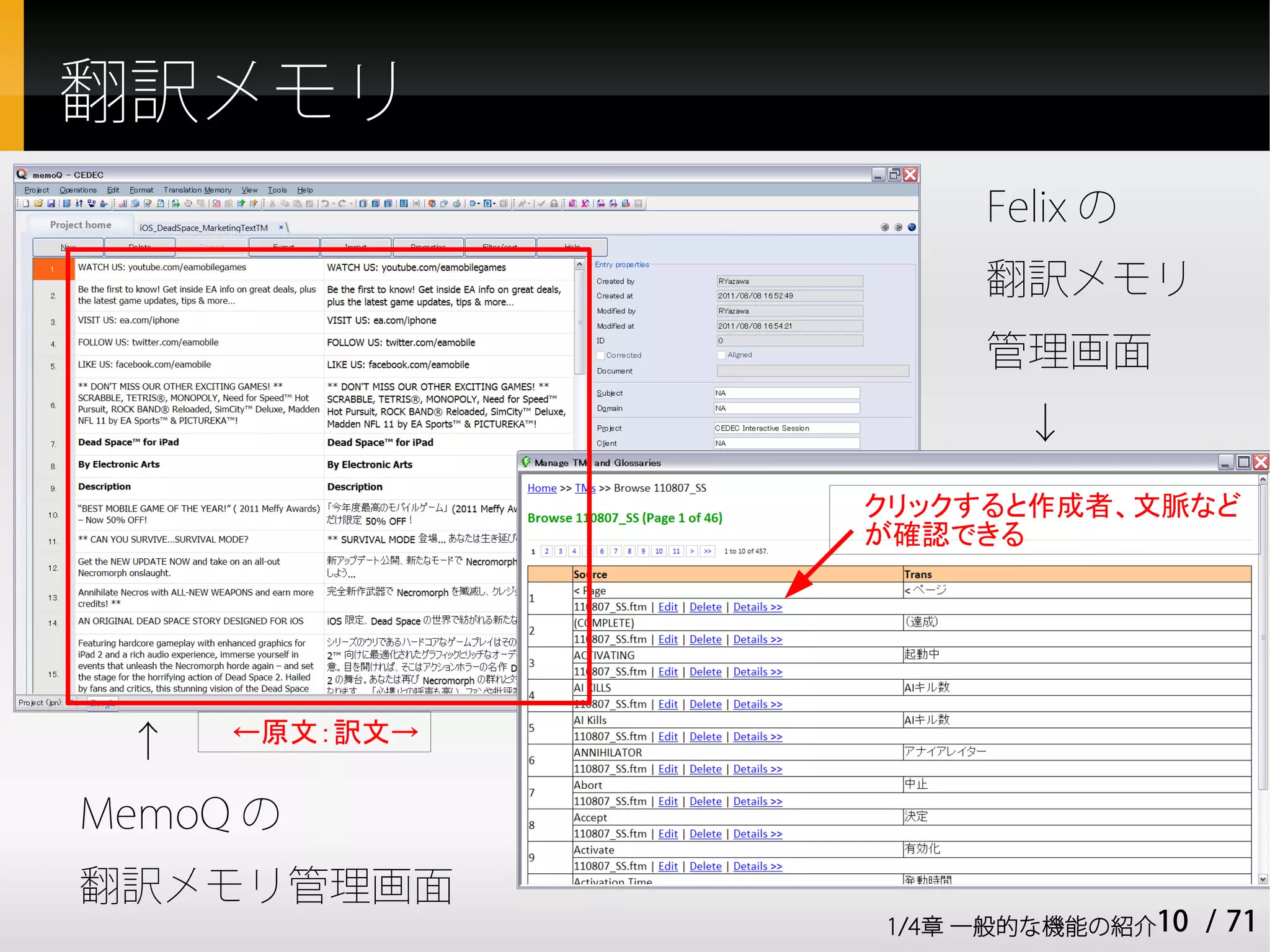 翻訳メモリ
                    Felix の
                    翻訳メモリ
                    管理画面
                      ↓
               クリックすると作成者、文脈など
               が確認できる




 ↑   ←原文：訳文→


MemoQ の
翻訳メモリ管理画面
               1/4章 一般的な機能の紹介10   / 71
 
