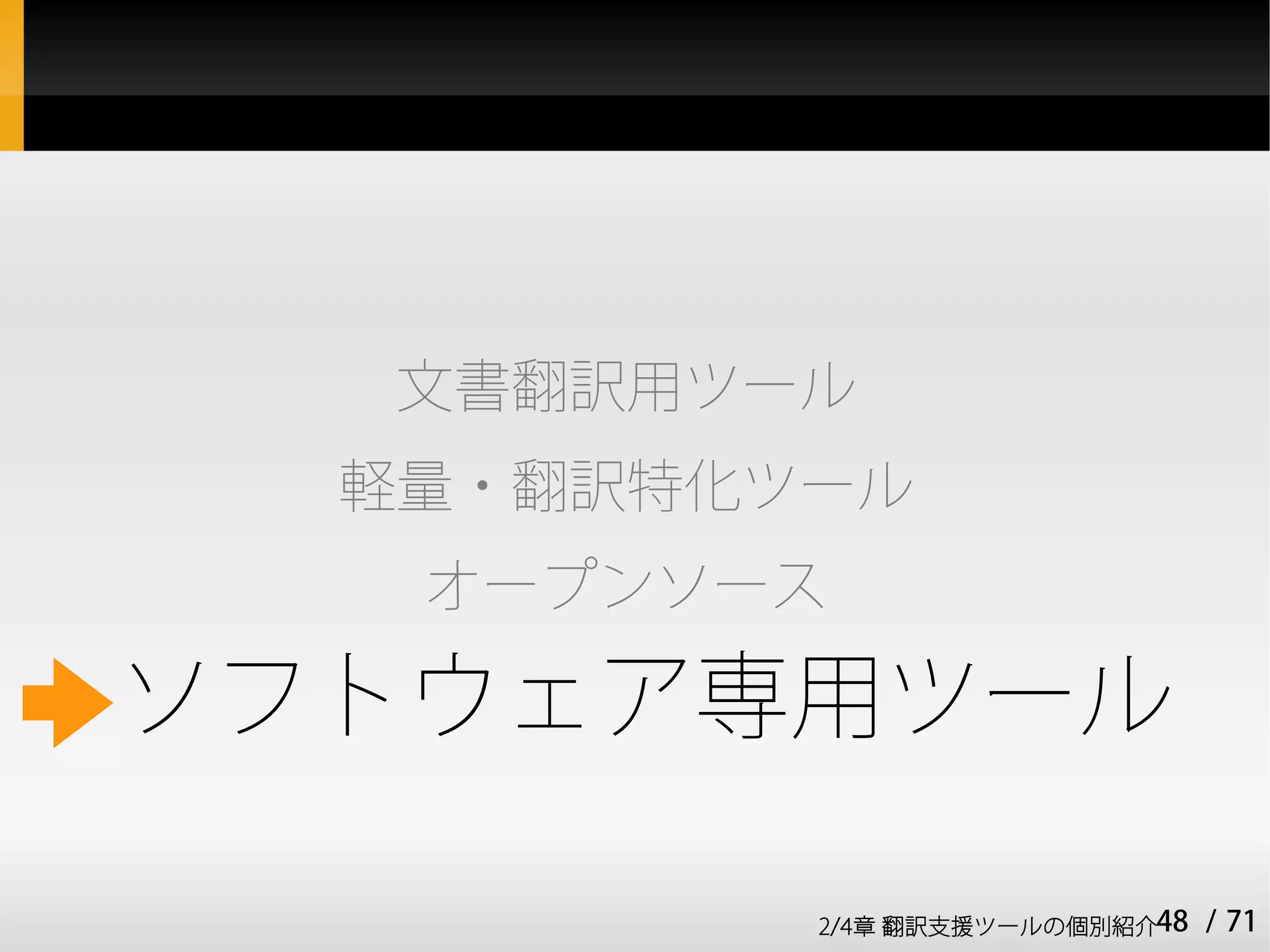 文書翻訳用ツール
  軽量・翻訳特化ツール
   オープンソース

ソフトウェア専用ツール

          2/4章 翻訳支援ツールの個別紹介48   / 71
 