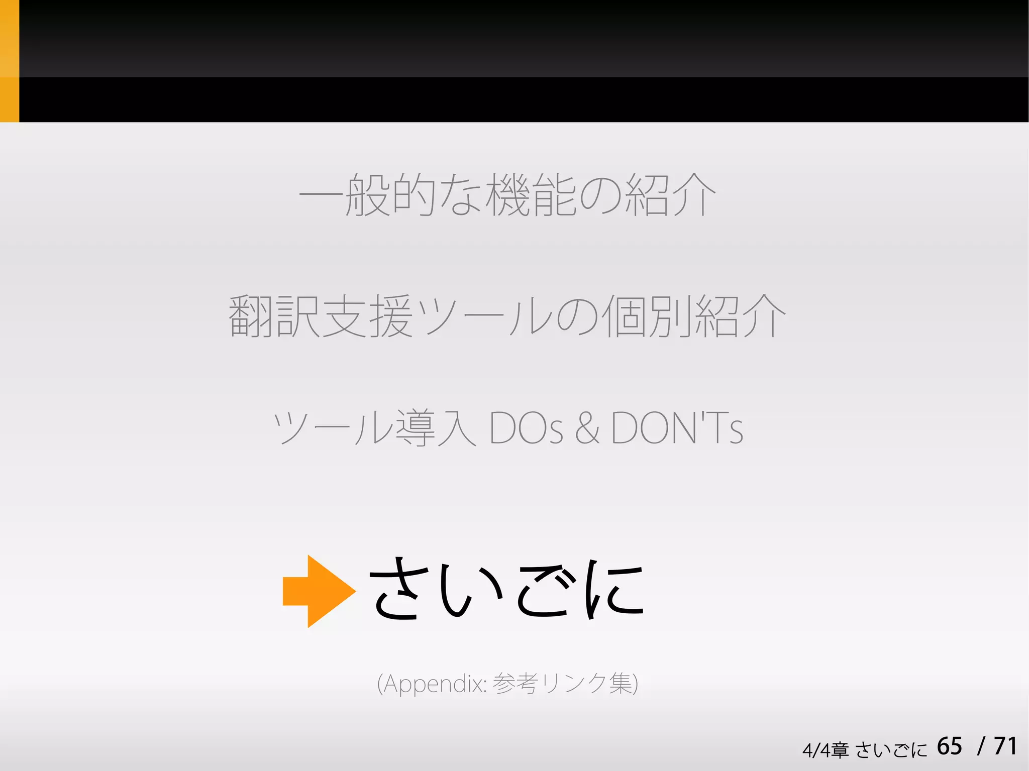 一般的な機能の紹介

翻訳支援ツールの個別紹介

ツール導入 DOs & DON'Ts



   さいごに
    (Appendix: 参考リンク集)

                         4/4章 さいごに   65 / 71
 