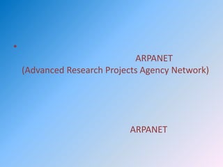 •
                              ARPANET
    (Advanced Research Projects Agency Network)




                            ARPANET
 