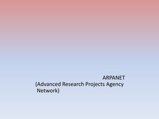 ARPANET
(Advanced Research Projects Agency
 Network)
 