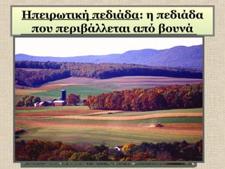Ηπειρωτική πεδιάδα: η πεδιάδα
που περιβάλλεται από βουνά

 