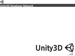 Unity3DDeveloperNetwork




                                          Unity3D
 