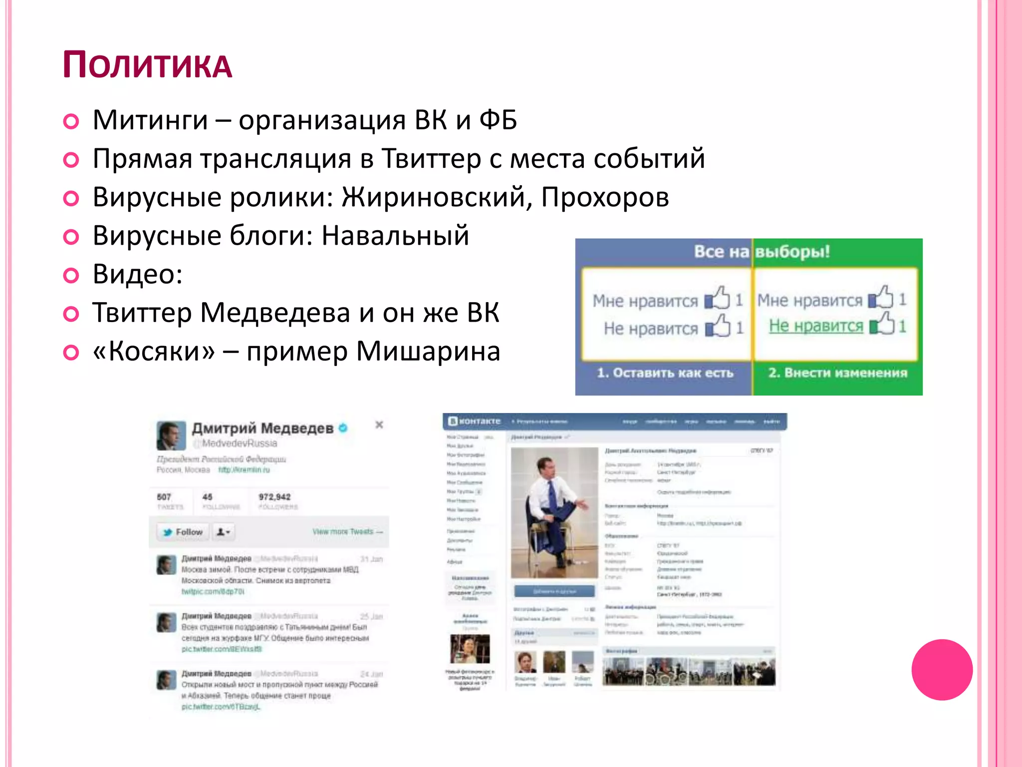 ПОЛИТИКА
   Митинги – организация ВК и ФБ
   Прямая трансляция в Твиттер с места событий
   Вирусные ролики: Жириновский, Прохоров
   Вирусные блоги: Навальный
   Видео:
   Твиттер Медведева и он же ВК
   «Косяки» – пример Мишарина
 
