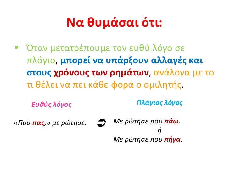 Να θυμάσαι ότι: <ul><li>Όταν μετατρέπουμε τον ευθύ λόγο σε πλάγιο ,  μπορεί να υπάρξουν αλλαγές και στους  χρόνους των ρημ...