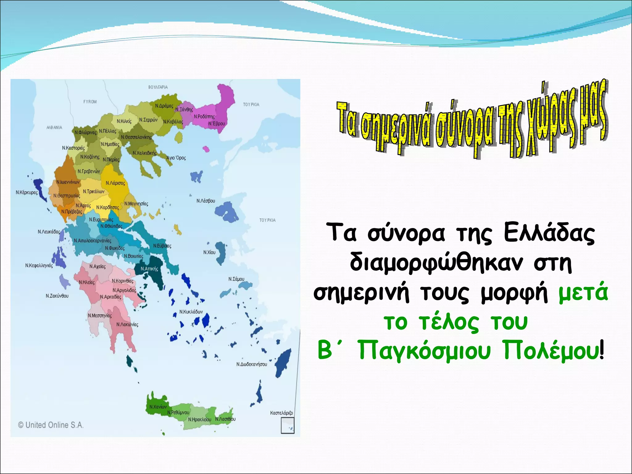 Τα σημερινά σύνορα της χώρας μας Τα σύνορα της Ελλάδας διαμορφώθηκαν στη σημερινή τους μορφή  μετά το τέλος του  Β΄ Παγκόσμιου Πολέμου ! Τα σημερινά σύνορα της χώρας μας 