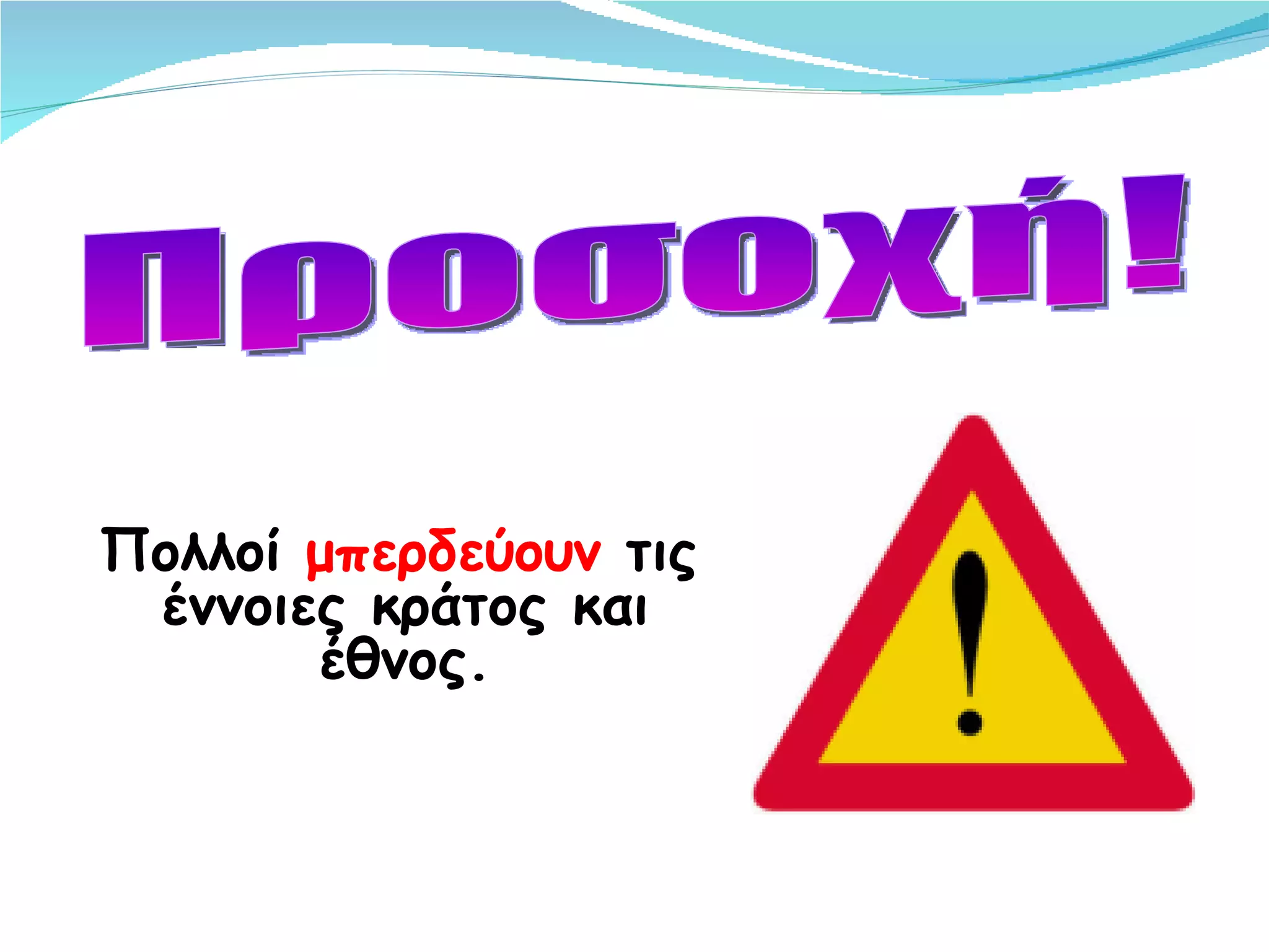 Προσοχή! Πολλοί  μπερδεύουν  τις έννοιες κράτος και έθνος. 
