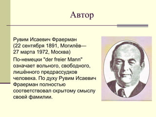Автор Рувим Исаевич Фраерман  (22 сентября 1891, Могилёв—  27 марта 1972, Москва)  По-немецки "der freier Mann" означает вольного, свободного, лишённого предрассудков человека. По духу Рувим Исаевич Фраерман полностью соответствовал скрытому смыслу своей фамилии. 