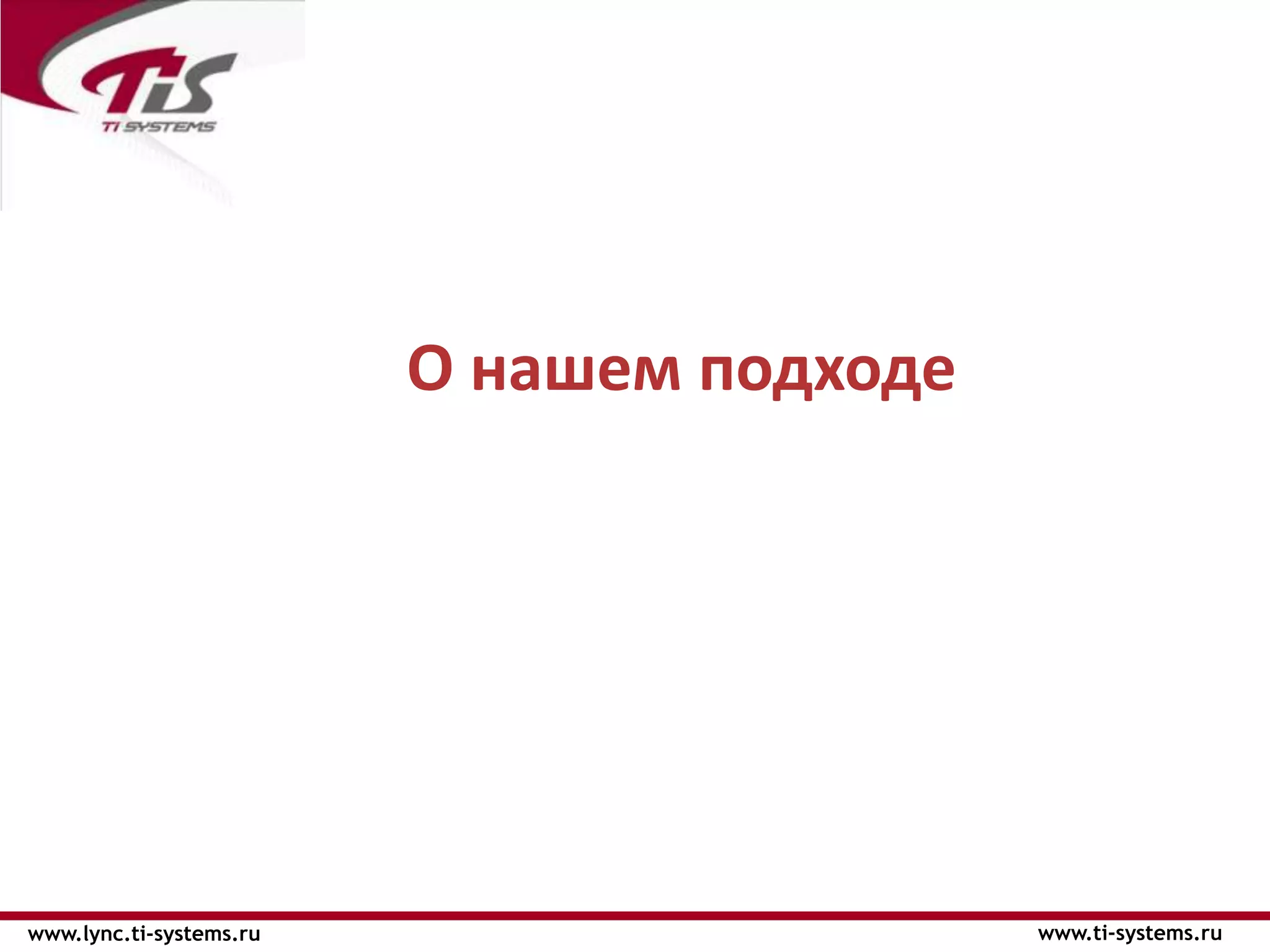 О нашем подходе




www.lync.ti-systems.ru                     www.ti-systems.ru
 