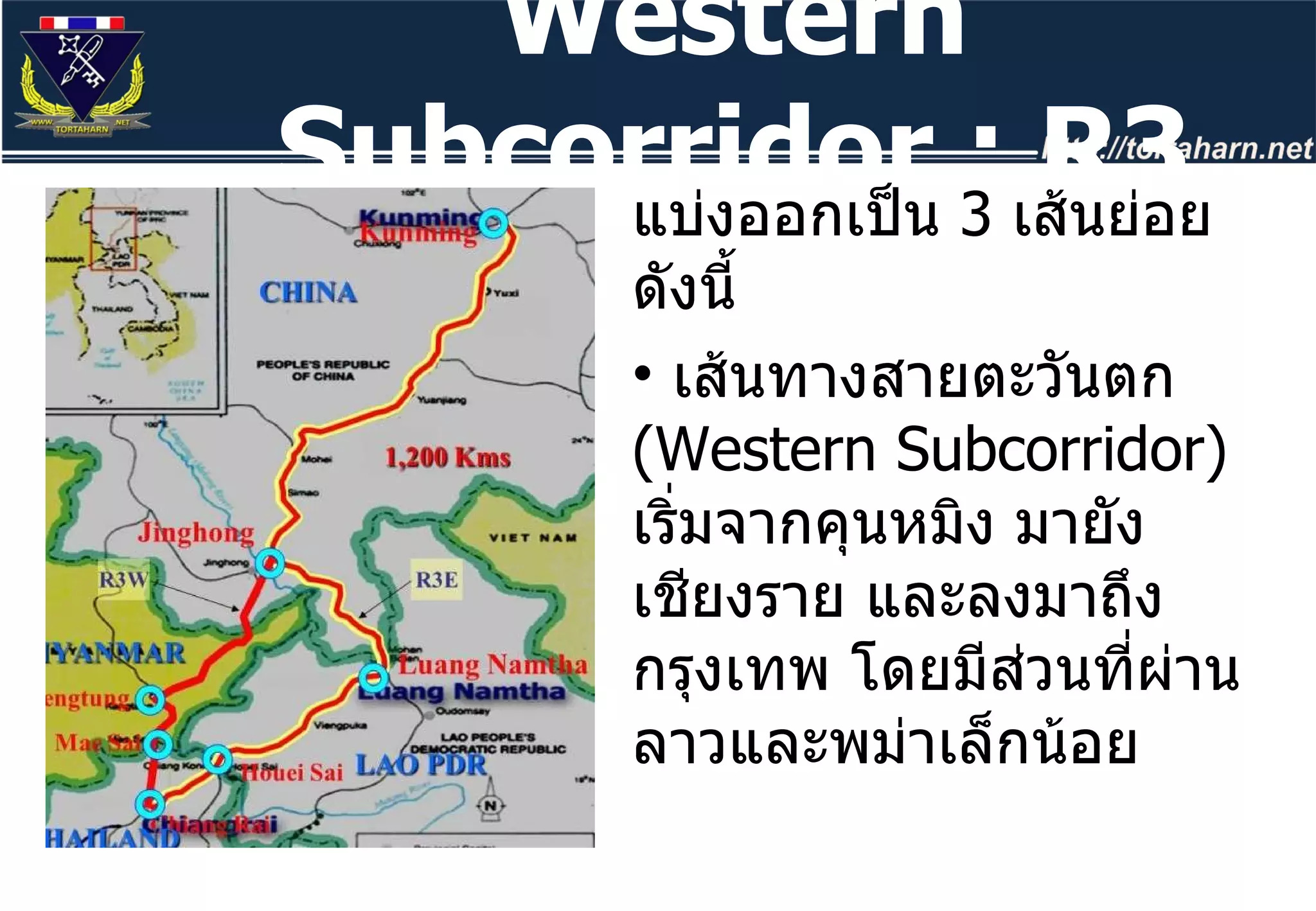 แบ่งออกเป็น  3  เส้นย่อย ดังนี้ เส้นทางสายตะวันตก  ( Western Subcorridor)  เริ่มจากคุนหมิง มายังเชียงราย และลงมาถึงกรุงเทพ โดยมีส่วนที่ผ่านลาวและพม่าเล็กน้อย Western Subcorridor : R3 