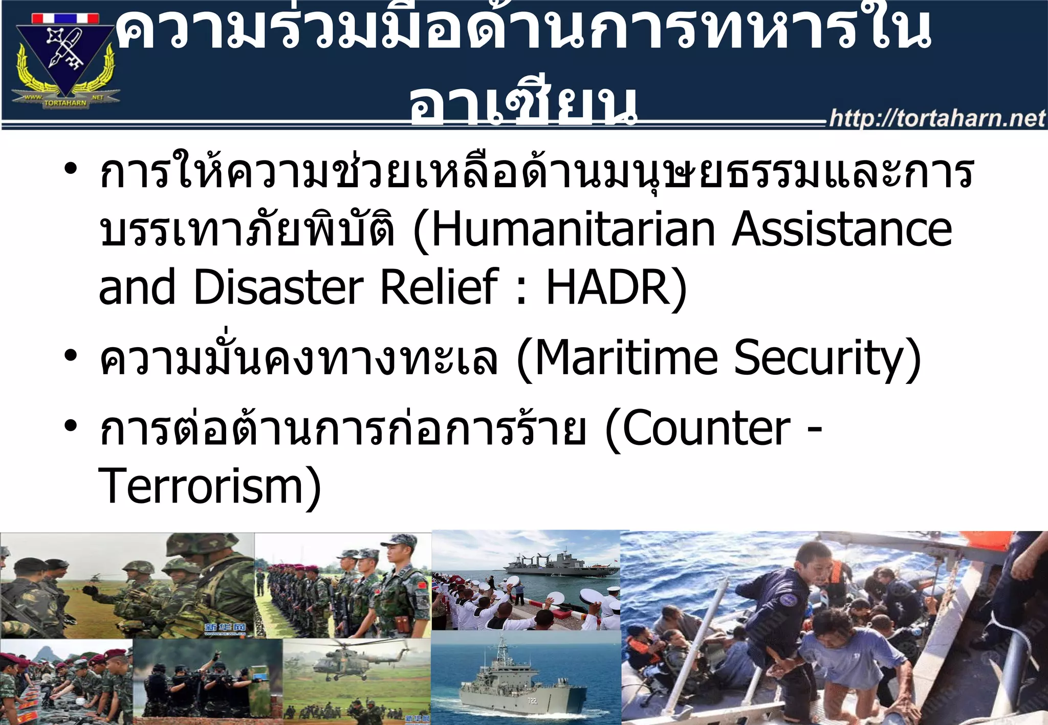 การให้ความช่วยเหลือด้านมนุษยธรรมและการบรรเทาภัยพิบัติ  ( Humanitarian Assistance and Disaster Relief : HADR)  ความมั่นคงทางทะเล  ( Maritime Security)  การต่อต้านการก่อการร้าย  ( Counter - Terrorism)  การปฏิบัติการรักษาสันติภาพ  ( Peace Keeping)  ความร่วมมือทางการแพทย์ทหาร  ( Military  Medicine) ความร่วมมือด้านการทหารในอาเซียน 