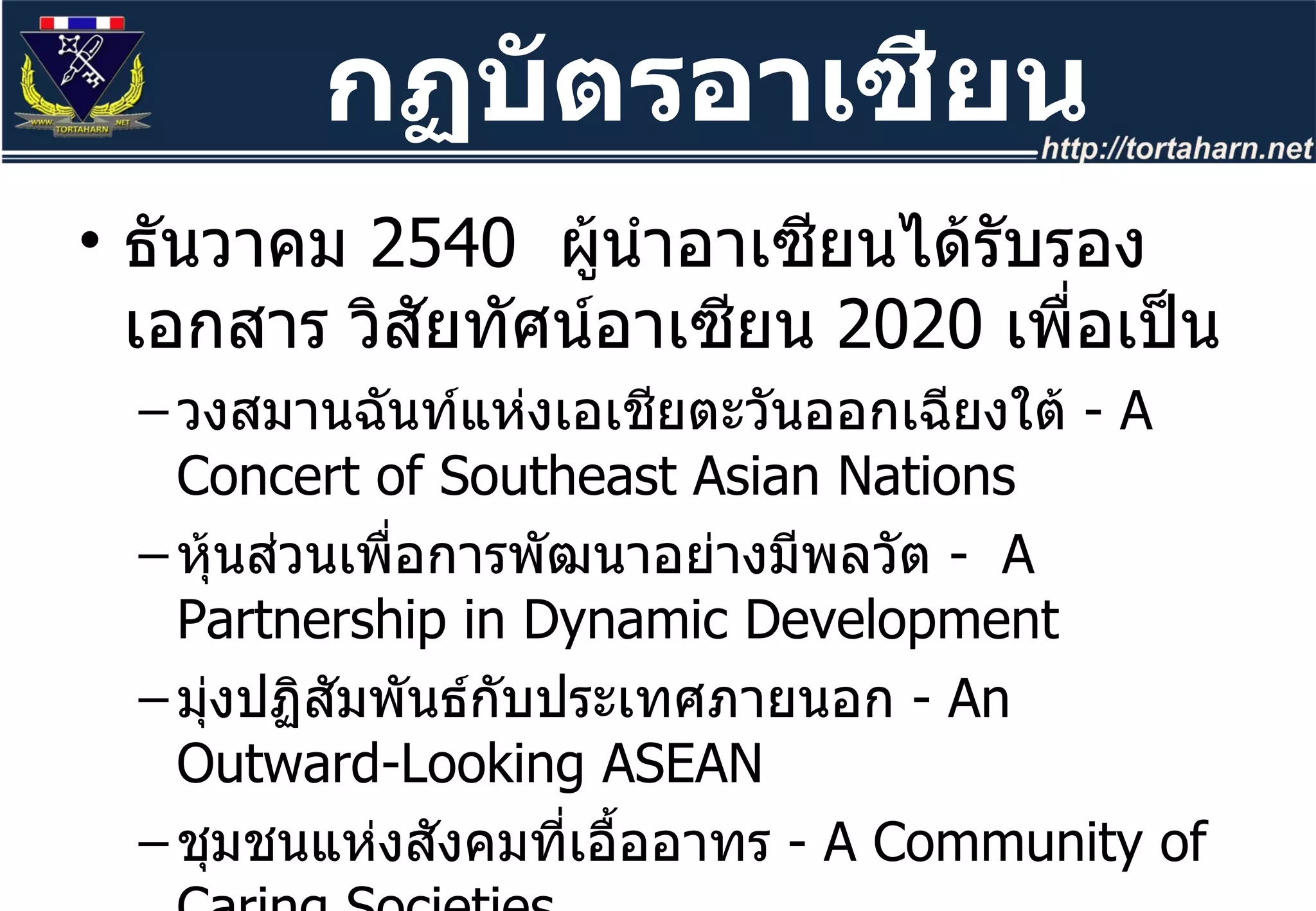 ธันวาคม  2540   ผู้นำอาเซียนได้รับรองเอกสาร วิสัยทัศน์อาเซียน  2020   เพื่อเป็น วงสมานฉันท์แห่งเอเชียตะวันออกเฉียงใต้  -  A Concert of Southeast Asian Nations  หุ้นส่วนเพื่อการพัฒนาอย่างมีพลวัต  -  A Partnership in Dynamic Development  มุ่งปฏิสัมพันธ์กับประเทศภายนอก  -  An Outward-Looking ASEAN ชุมชนแห่งสังคมที่เอื้ออาทร  -  A Community of Caring Societies กฏบัตรอาเซียน 