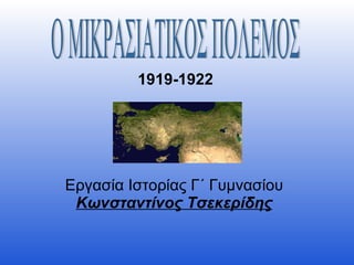 1919-1922 Εργασία Ιστορίας Γ΄ Γυμνασίου Κωνσταντίνος Τσεκερίδης Ο ΜΙΚΡΑΣΙΑΤΙΚΟΣ ΠΟΛΕΜΟΣ 