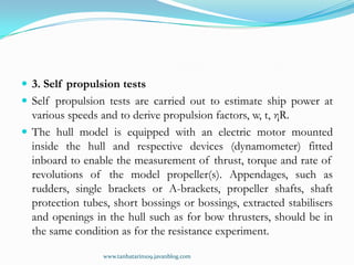  3. Self propulsion tests
 Self propulsion tests are carried out to estimate ship power at
  various speeds and to deriv...