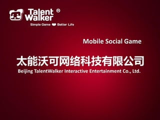 Mobile Social Game

太能沃可网络科技有限公司
Beijing TalentWalker Interactive Entertainment Co., Ltd.
 