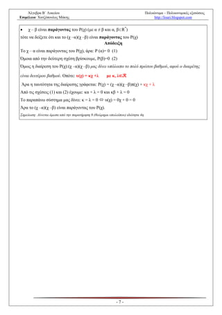 Άλγεβρα Β΄ Λυκείου                                                         Πολυώνυμα – Πολυωνυμικές εξισώσεις
Επιμέλεια: Χατζόπουλος Μάκης                                                        http://lisari.blogspot.com


   χ – β είναι παράγοντας του Ρ(χ) (με α ≠ β και α, βR*)
τότε να δείξετε ότι και το (χ –α)(χ –β) είναι παράγοντας του Ρ(χ)
                                                Απόδειξη
Το χ – α είναι παράγοντας του Ρ(χ), άρα: Ρ (α)= 0 (1)
Όμοια από την δεύτερη σχέση βρίσκουμε, Ρ(β)=0 (2)
Όμως η διαίρεση του Ρ(χ):(χ –α)(χ –β) μας δίνει υπόλοιπο το πολύ πρώτου βαθμού, αφού ο διαιρέτης

είναι δευτέρου βαθμού. Οπότε: υ(χ) = κχ +λ           με κ, λ∈ℛ
 Άρα η ταυτότητα της διαίρεσης γράφεται: Ρ(χ) = (χ –α)(χ –β)π(χ) + κχ + λ
Από τις σχέσεις (1) και (2) έχουμε: κα + λ = 0 και κβ + λ = 0
Το παραπάνω σύστημα μας δίνει: κ = λ = 0  υ(χ) = 0χ + 0 = 0
Άρα το (χ –α)(χ –β) είναι παράγοντας του Ρ(χ).
Σημείωση: Λύνεται άμεσα από την παρατήρηση 9 (θεώρημα υπολοίπου) ιδιότητα 4η




                                                           -7-
 