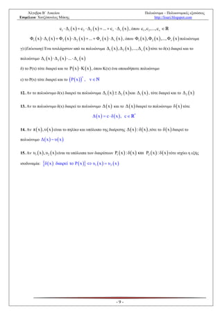 Άλγεβρα Β΄ Λυκείου                                                                   Πολυώνυμα – Πολυωνυμικές εξισώσεις
Επιμέλεια: Χατζόπουλος Μάκης                                                                  http://lisari.blogspot.com


                            c1  Δ1  x   c2  Δ2  x   ...  cv  Δ v  x  , όπου c1 ,c2 ,...,cv 

      Φ1  x   Δ1  x   Φ2  x   Δ2  x   ...  Φv  x   Δ v  x  , όπου Φ1  x  ,Φ2  x  ,...,Φv  x  πολυώνυμα

γ) (Επέκταση) Ένα τουλάχιστον από τα πολυώνυμα Δ1  x  ,Δ 2  x  ,...,Δ v  x  τότε το δ(x) διαιρεί και το

πολυώνυμο Δ1  x   Δ2  x   ...  Δ v  x 

δ) το P(x) τότε διαιρεί και το P  x   K  x  , όπου Κ(x) ένα οποιοδήποτε πολυώνυμο

                                   
ε) το P(x) τότε διαιρεί και το P  x      
                                               v
                                                   , v

12. Αν το πολυώνυμο δ(x) διαιρεί τα πολυώνυμα Δ1  x   Δ 2  x  και Δ1  x  , τότε διαιρεί και το Δ 2  x 


13. Αν το πολυώνυμο δ(x) διαιρεί το πολυώνυμο Δ  x  και το Δ  x  διαιρεί το πολυώνυμο δ  x  τότε

                                                     Δx  c  δx, c         *




14. Αν π  x  , υ  x  είναι το πηλίκο και υπόλοιπο της διαίρεσης Δ  x  : δ  x  ,τότε το δ  x  διαιρεί το

πολυώνυμο Δ  x   υ  x 


15. Αν υ1  x  , υ2  x  είναι τα υπόλοιπα των διαιρέσεων P1  x  : δ  x  και P2  x  : δ  x  τότε ισχύει η εξής

ισοδυναμία:     δ  x  διαιρεί το P  x   υ  x   υ
                                                      1         2   x




                                                                     -9-
 