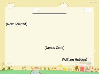 (New Zealand)




                (James Cook)


                          (William Hobson)
 