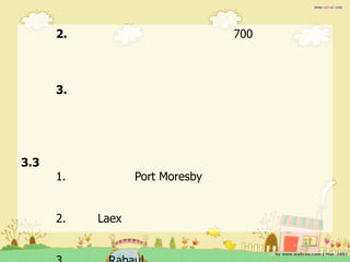 2.                         700



      3.




3.3
      1.          Port Moresby


      2.   Laex
 