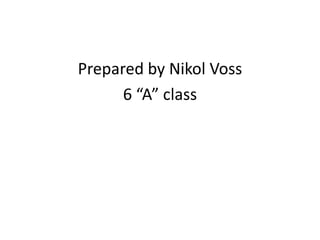 Prepared by Nikol Voss
      6 “A” class
 