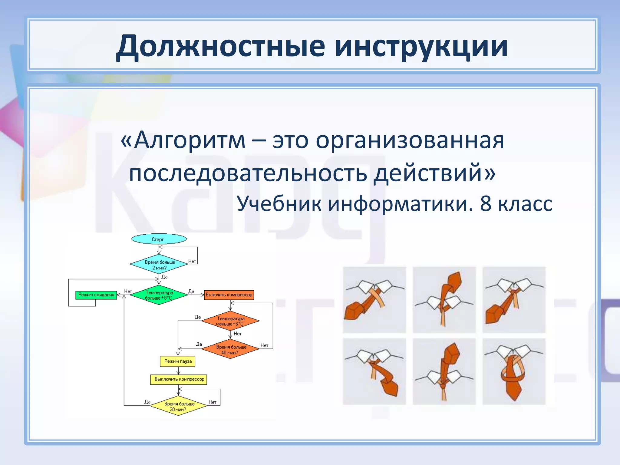 Должностные инструкции

«Алгоритм – это организованная
 последовательность действий»
         Учебник информатики. 8 класс
 