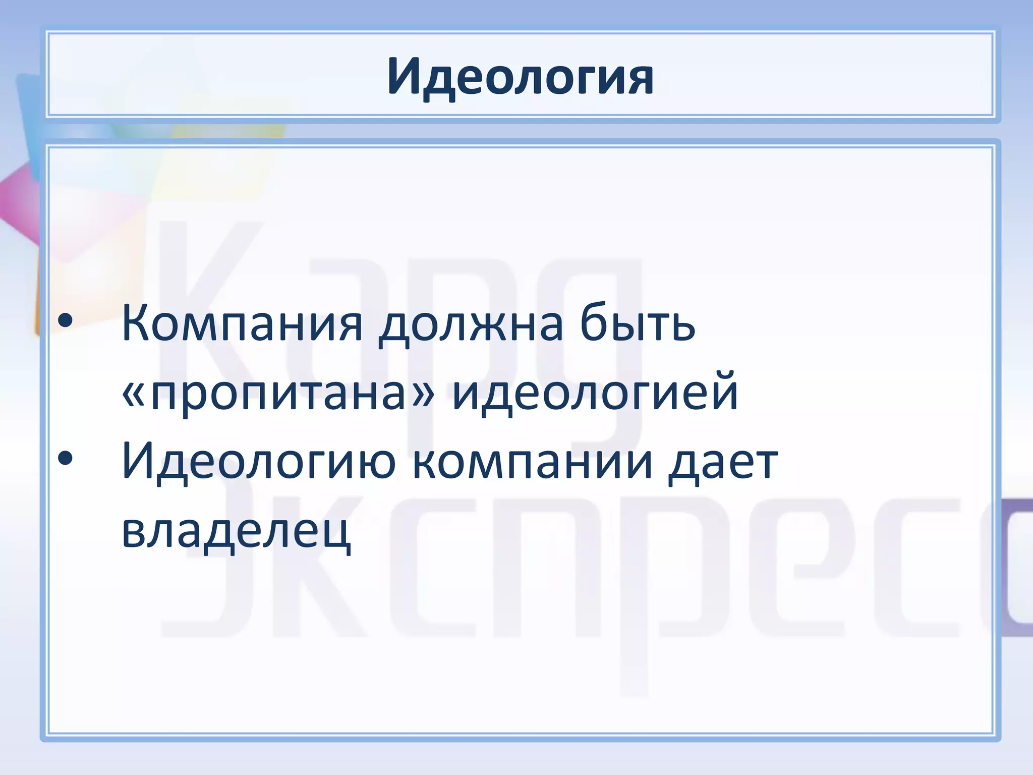 Идеология



• Компания должна быть
  «пропитана» идеологией
• Идеологию компании дает
  владелец
 