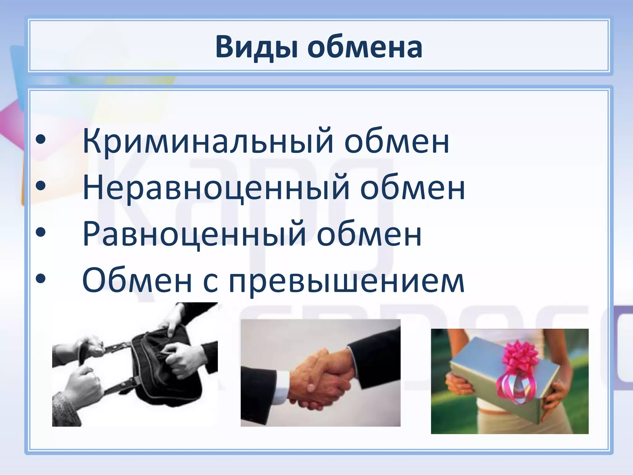 Виды обмена

•   Криминальный обмен
•   Неравноценный обмен
•   Равноценный обмен
•   Обмен с превышением
 