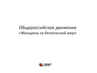 Общероссийское движение
«Женщины за безопасный мир»
 