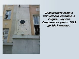 Държавното средно техническо училище  в София,   където Смирненски учи от 1913 до 1917 година .   