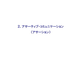 ２．アサーティブ・コミュニケーション
     （アサーション）
 