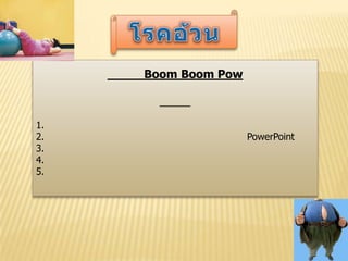 Boom Boom Pow



1.
2.                   PowerPoint
3.
4.
5.
 
