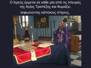 Ο Ιερεύς έρχεται σε κάθε μία από τις πλευρές  της Αγίας Τραπέζης και θυμιάζει,  εκφωνώντας κάποιους στίχους,   Ενορία Αγίου Νικολάου Σιάτιστας  