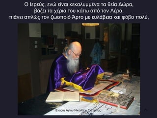 Ο Ιερεύς, ενώ είναι κεκαλυμμένα τα θεία Δώρα,  βάζει τα χέρια του κάτω από τον Αέρα,  πιάνει απλώς τον ζωοποιό Άρτο με ευλάβεια και φόβο πολύ,  Ενορία Αγίου Νικολάου Σιάτιστας  