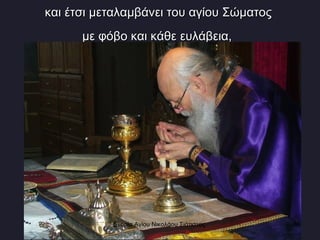 και έτσι μεταλαμβάνει του αγίου Σώματος  με φόβο και κάθε ευλάβεια,   Ενορία Αγίου Νικολάου Σιάτιστας  