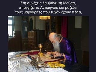 Στη συνέχεια λαμβάνει τη Μούσα,  σπογγίζει το Αντιμήνσιο και μαζεύει  τους μαργαρίτες που τυχόν έχουν πέσει, Ενορία Αγίου Νικολάου Σιάτιστας  